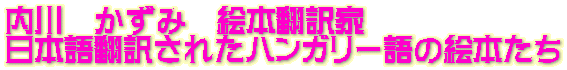 内川　かずみ　絵本翻訳家 日本語翻訳されたハンガリー語の絵本たち 